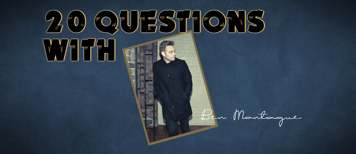 Ben Montague – 20 Questions