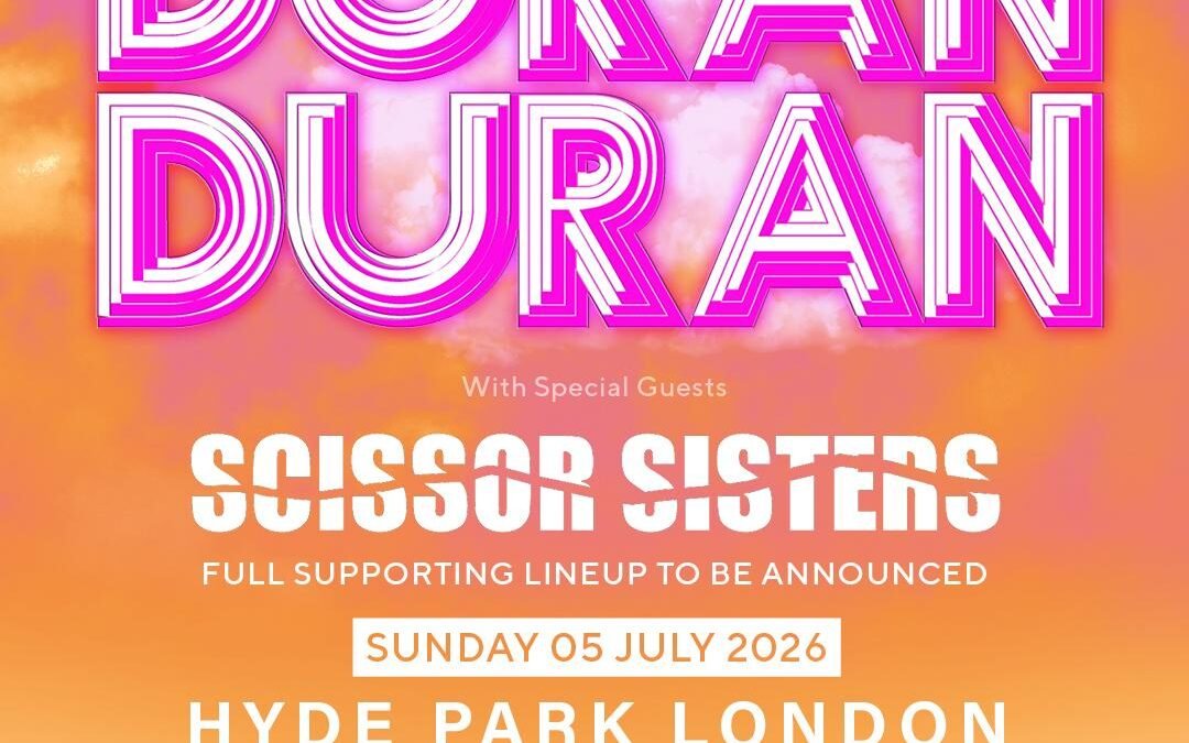 American Express Presents BST Hyde Park 2026 – Announces Duran Duran Headline Show, with Special Guests Scissor Sisters